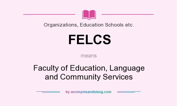 What does FELCS mean? It stands for Faculty of Education, Language and Community Services
