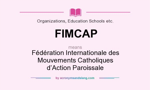 What does FIMCAP mean? It stands for Fédération Internationale des Mouvements Catholiques d’Action Paroissale