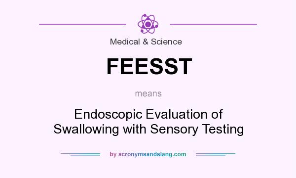 What does FEESST mean? It stands for Endoscopic Evaluation of Swallowing with Sensory Testing
