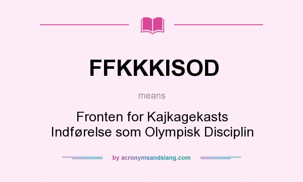 What does FFKKKISOD mean? It stands for Fronten for Kajkagekasts Indførelse som Olympisk Disciplin