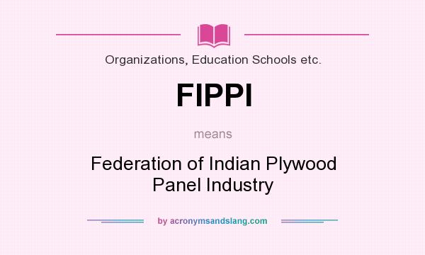 What does FIPPI mean? It stands for Federation of Indian Plywood Panel Industry
