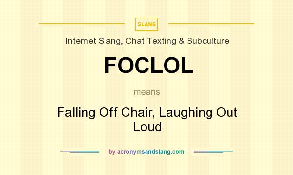 What does FOCLOL mean? It stands for Falling Off Chair, Laughing Out Loud