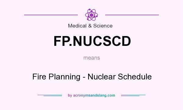 What does FP.NUCSCD mean? It stands for Fire Planning - Nuclear Schedule