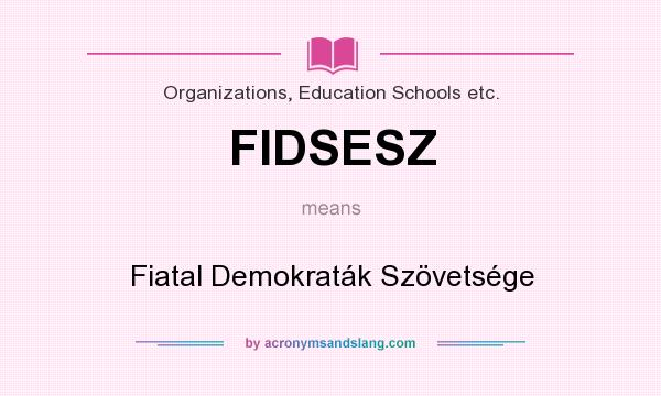 What does FIDSESZ mean? It stands for Fiatal Demokraták Szövetsége