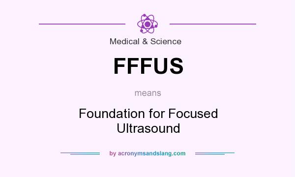 What does FFFUS mean? It stands for Foundation for Focused Ultrasound