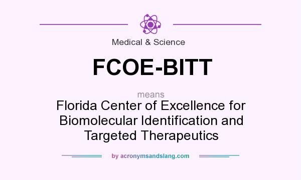 What does FCOE-BITT mean? It stands for Florida Center of Excellence for Biomolecular Identification and Targeted Therapeutics