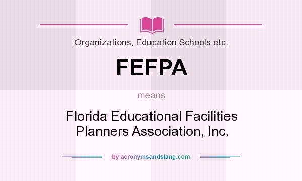 What does FEFPA mean? It stands for Florida Educational Facilities Planners Association, Inc.