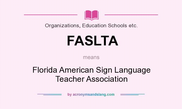What does FASLTA mean? It stands for Florida American Sign Language Teacher Association