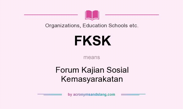 What does FKSK mean? It stands for Forum Kajian Sosial Kemasyarakatan