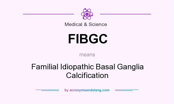 What does FIBGC mean? It stands for Familial Idiopathic Basal Ganglia Calcification
