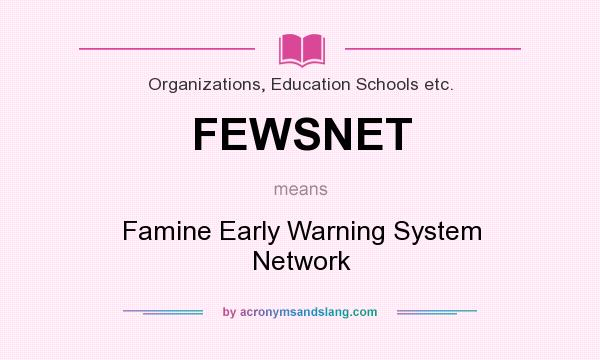 What does FEWSNET mean? It stands for Famine Early Warning System Network