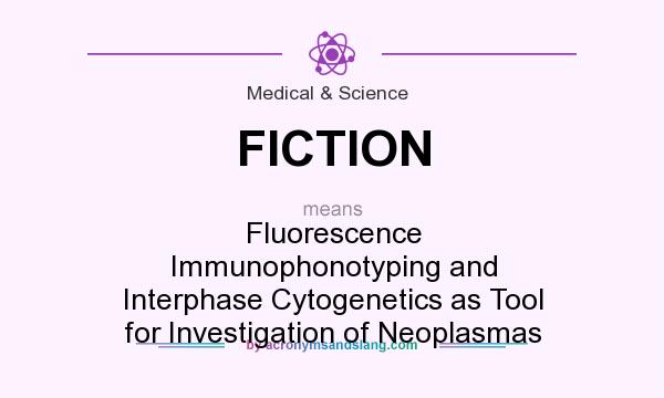 What does FICTION mean? It stands for Fluorescence Immunophonotyping and Interphase Cytogenetics as Tool for Investigation of Neoplasmas