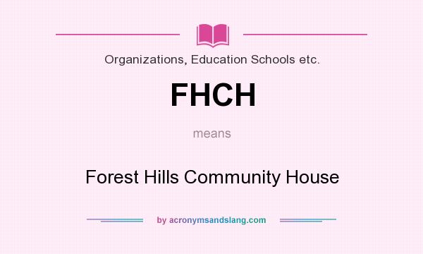 What does FHCH mean? It stands for Forest Hills Community House
