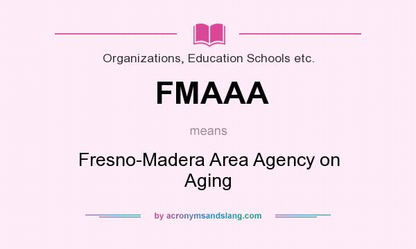 What does FMAAA mean? It stands for Fresno-Madera Area Agency on Aging