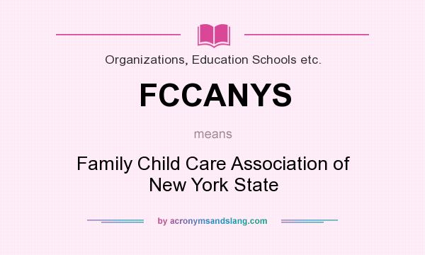 What does FCCANYS mean? It stands for Family Child Care Association of New York State