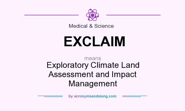 What does EXCLAIM mean? It stands for Exploratory Climate Land Assessment and Impact Management