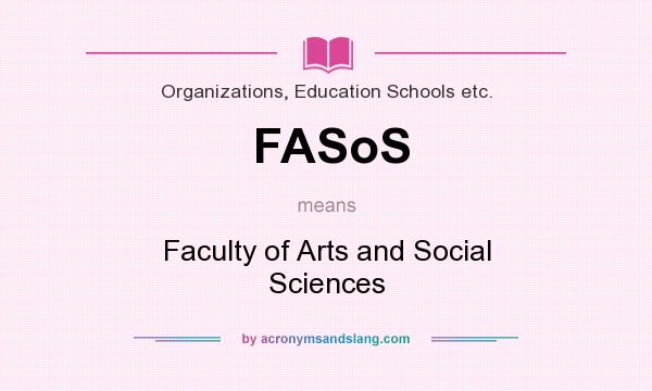 What does FASoS mean? It stands for Faculty of Arts and Social Sciences