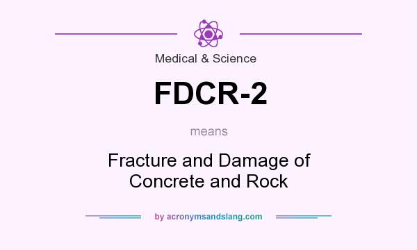 What does FDCR-2 mean? It stands for Fracture and Damage of Concrete and Rock