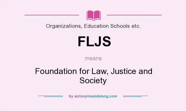 What does FLJS mean? It stands for Foundation for Law, Justice and Society