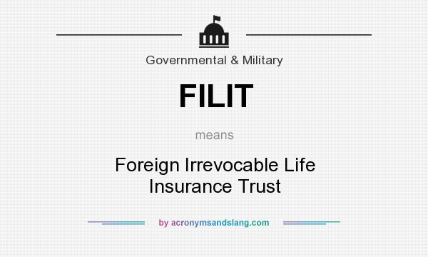 What does FILIT mean? It stands for Foreign Irrevocable Life Insurance Trust