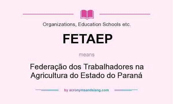 What does FETAEP mean? It stands for Federação dos Trabalhadores na Agricultura do Estado do Paraná
