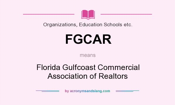 What does FGCAR mean? It stands for Florida Gulfcoast Commercial Association of Realtors