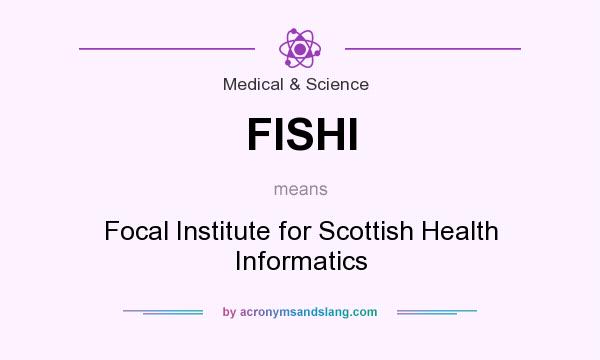 What does FISHI mean? It stands for Focal Institute for Scottish Health Informatics