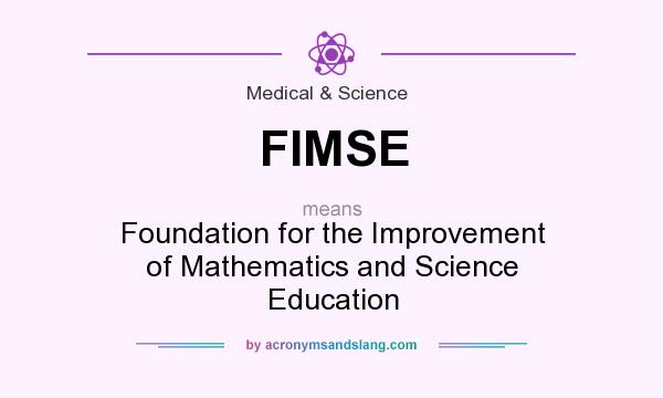 What does FIMSE mean? It stands for Foundation for the Improvement of Mathematics and Science Education