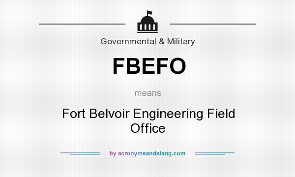 What does FBEFO mean? It stands for Fort Belvoir Engineering Field Office