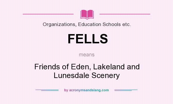 What does FELLS mean? It stands for Friends of Eden, Lakeland and Lunesdale Scenery