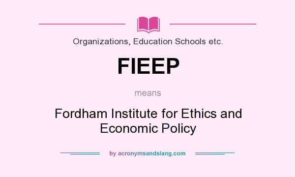 What does FIEEP mean? It stands for Fordham Institute for Ethics and Economic Policy