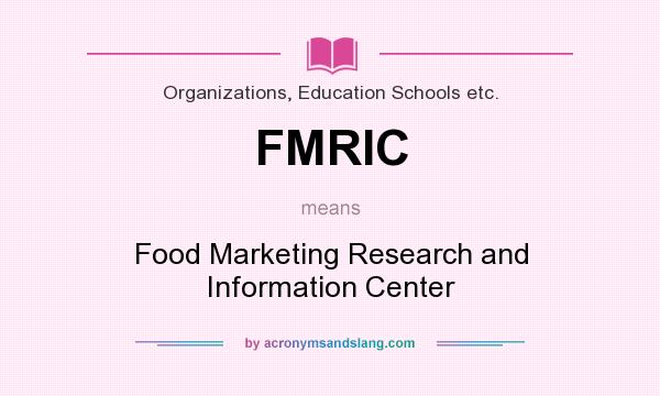 What does FMRIC mean? It stands for Food Marketing Research and Information Center