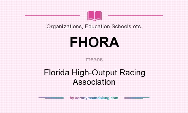 What does FHORA mean? It stands for Florida High-Output Racing Association