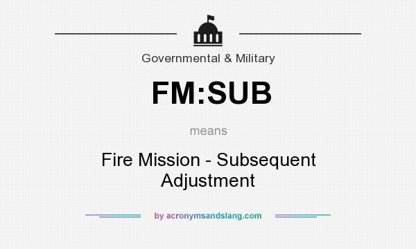 What does FM:SUB mean? It stands for Fire Mission - Subsequent Adjustment