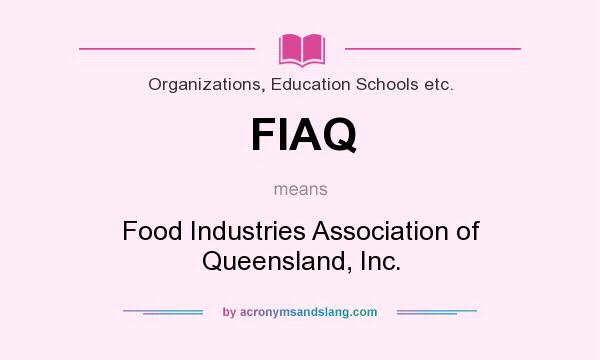 What does FIAQ mean? It stands for Food Industries Association of Queensland, Inc.