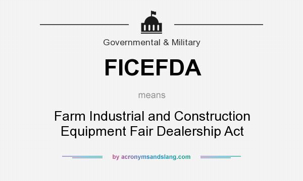 What does FICEFDA mean? It stands for Farm Industrial and Construction Equipment Fair Dealership Act