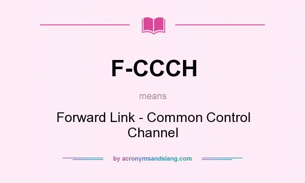 What does F-CCCH mean? It stands for Forward Link - Common Control Channel