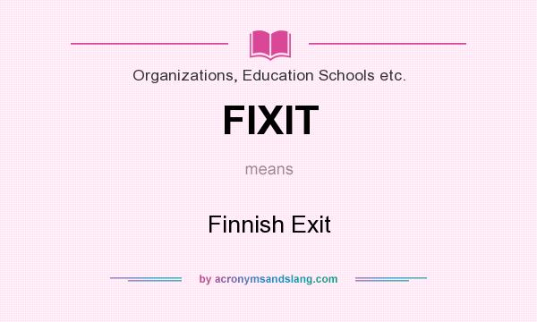 What does FIXIT mean? It stands for Finnish Exit