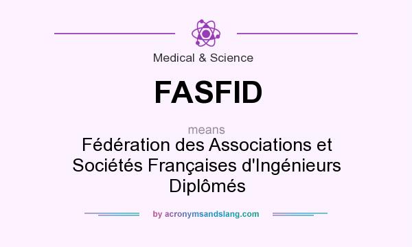 What does FASFID mean? It stands for Fédération des Associations et Sociétés Françaises d`Ingénieurs Diplômés