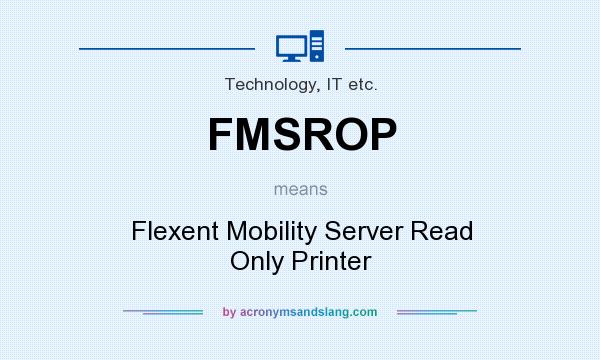 What does FMSROP mean? It stands for Flexent Mobility Server Read Only Printer