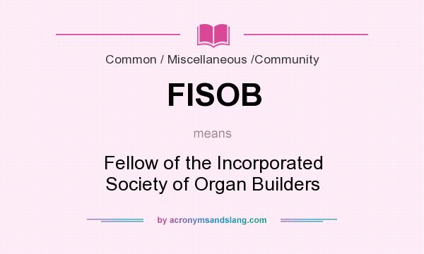 What does FISOB mean? It stands for Fellow of the Incorporated Society of Organ Builders
