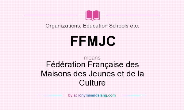 What does FFMJC mean? It stands for Fédération Française des Maisons des Jeunes et de la Culture