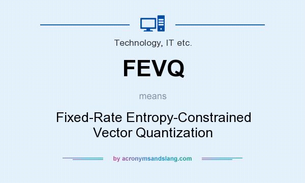 What does FEVQ mean? It stands for Fixed-Rate Entropy-Constrained Vector Quantization