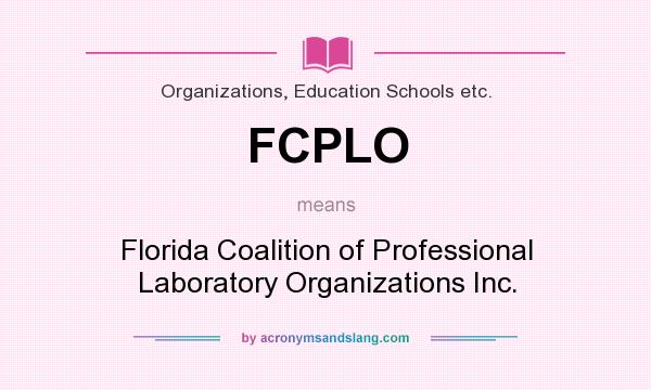 What does FCPLO mean? It stands for Florida Coalition of Professional Laboratory Organizations Inc.