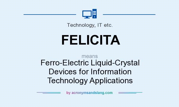 What does FELICITA mean? It stands for Ferro-Electric Liquid-Crystal Devices for Information Technology Applications