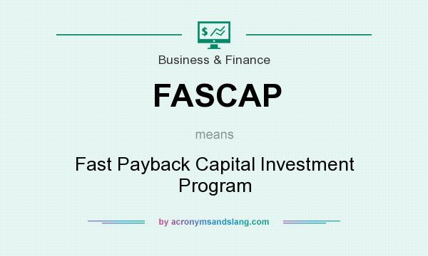 What does FASCAP mean? It stands for Fast Payback Capital Investment Program