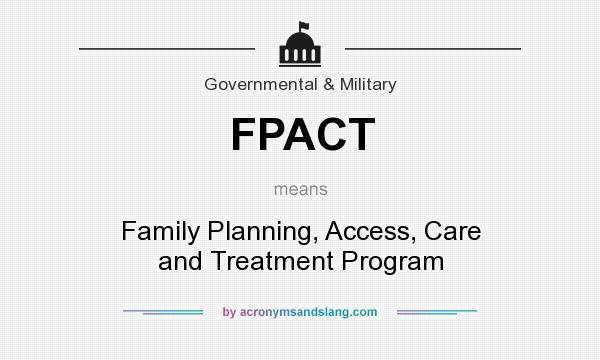 What does FPACT mean? It stands for Family Planning, Access, Care and Treatment Program