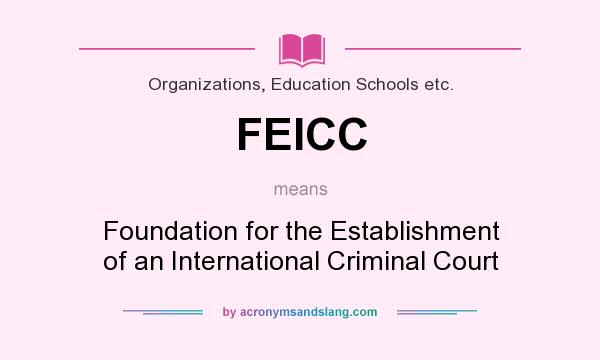 What does FEICC mean? It stands for Foundation for the Establishment of an International Criminal Court