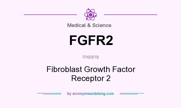 What does FGFR2 mean? It stands for Fibroblast Growth Factor Receptor 2
