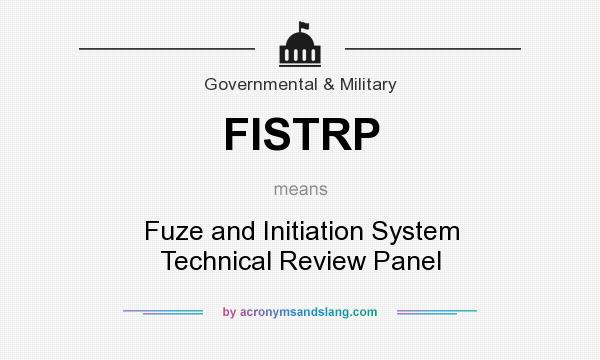 What does FISTRP mean? It stands for Fuze and Initiation System Technical Review Panel